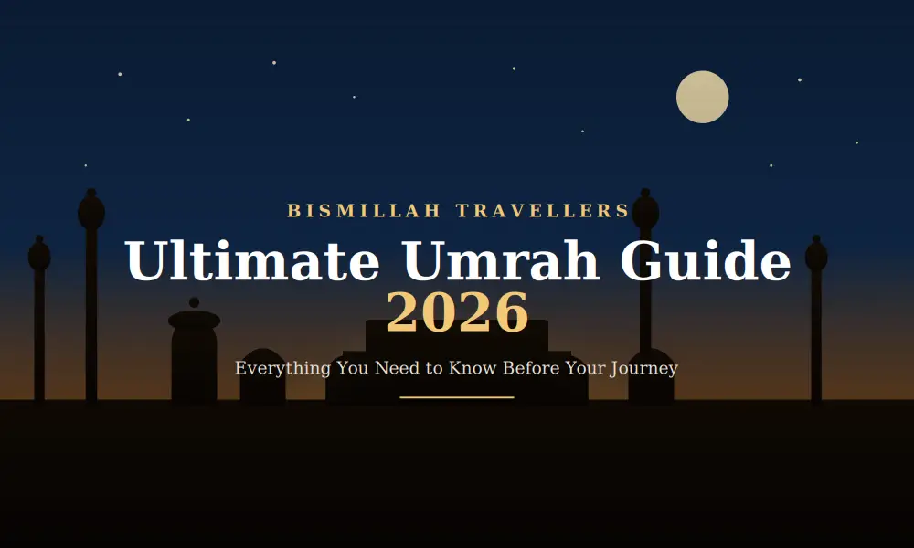 Ultimate Umrah Guide 2026 Everything You Need to Know Before Your Journey